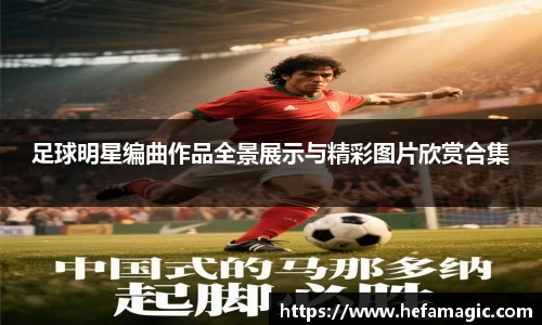 足球明星编曲作品全景展示与精彩图片欣赏合集